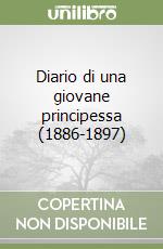 Diario di una giovane principessa (1886-1897) libro