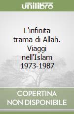 L'infinita trama di Allah. Viaggi nell'Islam 1973-1987 libro