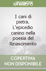 I cani di pietra. L'epicedio canino nella poesia del Rinascimento libro