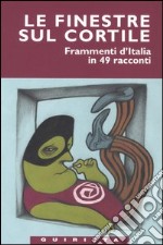 Le finestre sul cortile. Frammenti d'Italia in 49 racconti libro