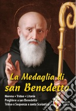 La medaglia di san Benedetto. Novena-Triduo-Litanie-Preghiere a san Benedetto-Triduo e sequenza a santa Scolastica libro