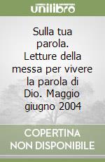 Sulla tua parola. Letture della messa per vivere la parola di Dio. Maggio giugno 2004 libro