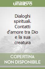 Dialoghi spirituali. Contatti d'amore tra Dio e la sua creatura libro