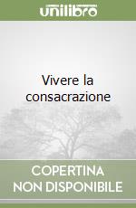 Vivere la consacrazione libro