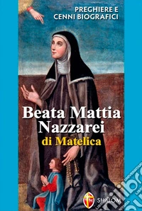 Beata Mattia Nazzarei. Preghiere e cenni biografici libro