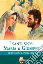 I santi sposi Maria e Giuseppe. Riflessioni e preghiere libro