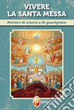 Vivere la santa messa. Mistero di amore e di guarigione libro