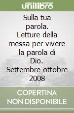 Sulla tua parola. Letture della messa per vivere la parola di Dio. Settembre-ottobre 2008 libro