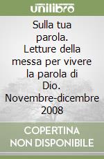 Sulla tua parola. Letture della messa per vivere la parola di Dio. Novembre-dicembre 2008 libro