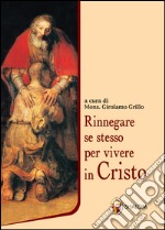 Rinnegare se stesso per vivere in Cristo