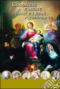 Conoscere e amare i Santi e i Beati Agostiniani libro