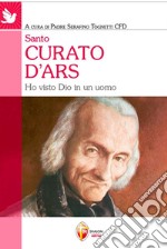 Santo curato d'Ars. Ho visto Dio in un uomo libro