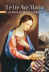 Le tre Ave Maria. Una chiave per andare in Paradiso libro di Brioschi Giuseppe