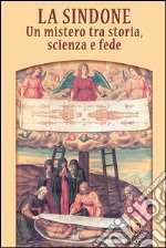 La Sindone. Un mistero tra storia, scienza e fede libro