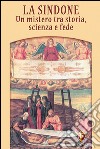 La Sindone. Un mistero tra storia, scienza e fede libro