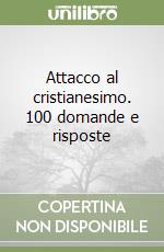 Attacco al cristianesimo. 100 domande e risposte libro