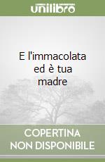 E l'immacolata ed è tua madre libro