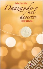 Danzando nel deserto. L'Eucaristia libro