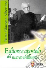 Beato Giacomo Alberione. Editore e apostolo del nuovo millennio libro