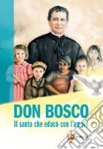 Don Bosco. Il santo che educò con l'amore libro