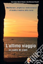 L'ultimo viaggio... in punta di piedi. Meditazione, preghiera e testimonianza di fronte al mistero della morte libro