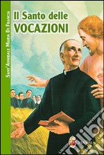 Il santo delle vocazioni. Sant'Annibale Maria di Francia