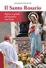 Il santo rosario. Maria ci guida all'incontro con Gesù libro