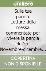 Sulla tua parola. Letture della messa commentate per vivere la parola di Dio. Novembre-dicembre 2015 libro