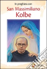 In preghiera con san Massimiliano Kolbe libro