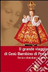 Il grande viaggio di Gesù Bambino di Praga. Storia e devozione nel mondo libro