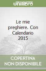 Le mie preghiere. Con Calendario 2015 libro
