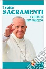 Sette sacramenti. Catechesi di papa Francesco libro