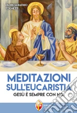 Meditazioni sull'eucaristia. Gesù è sempre con noi