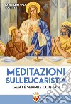 Meditazioni sull'eucaristia. Gesù è sempre con noi libro