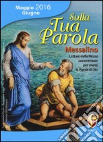 Sulla tua parola. Messalino. Letture della messa commentate per vivere la parola di Dio. Maggio-giugno 2016 libro