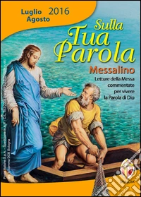 Sulla tua parola. Messalino. Letture della messa commentate per vivere la parola di Dio. Luglio-agosto 2016 libro