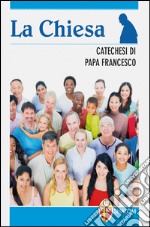 La chiesa. Catechesi di papa Francesco libro