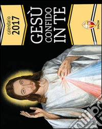 Gesù confido in te. Calendario 2017 libro