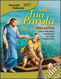 Sulla tua parola. Messalino. Letture della messa commentate per vivere la parola di Dio. Gennaio-febbraio 2017 libro