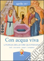 Con acqua viva. Liturgia delle ore quotidiana. Lodi, ora sesta, vespri, compieta libro