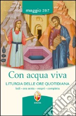 Con acqua viva. Liturgia delle ore quotidiana. Lodi, ora sesta, vespri, compieta libro