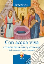 Con acqua viva. Liturgia delle ore quotidiana. Lodi, ora sesta, vespri, compieta libro