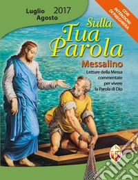 Sulla tua parola. Messalino. Letture della messa commentate per vivere la parola di Dio. Luglio-agosto 2017 libro