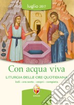 Con acqua viva. Liturgia delle ore quotidiana. Lodi, ora sesta, vespri, compieta libro