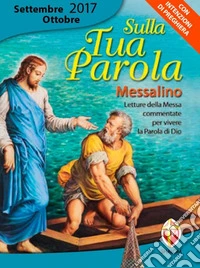 Sulla tua parola. Messalino. Letture della messa commentate per vivere la parola di Dio. Settembre-ottobre 2017 libro