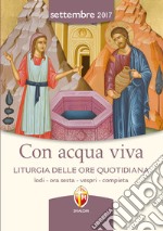 Con acqua viva. Liturgia delle ore quotidiana. Lodi, ora sesta, vespri, compieta libro