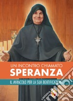 Un incontro chiamato Speranza. Il miracolo per la sua beatificazione libro