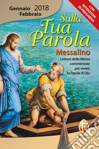 Sulla tua parola. Messalino. Letture della messa commentate per vivere la parola di Dio. Gennaio-febbraio 2018 libro