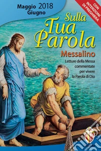 Sulla tua parola. Messalino. Letture della messa commentate per vivere la parola di Dio. Maggio-giugno 2018 libro