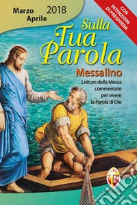 Sulla tua parola. Messalino. Letture della messa commentate per vivere la parola di Dio. Marzo-aprile 2018 libro